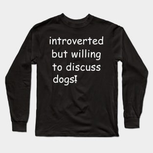 Introverted But Willing To Discuss Dogs Long Sleeve T-Shirt